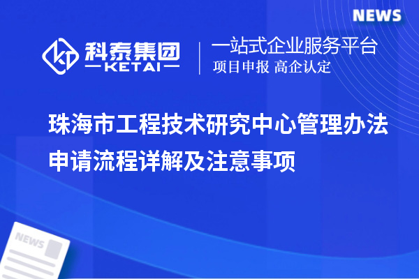 珠海市工程技術(shù)研究中心管理辦法申請(qǐng)流程詳解及注意事項(xiàng)