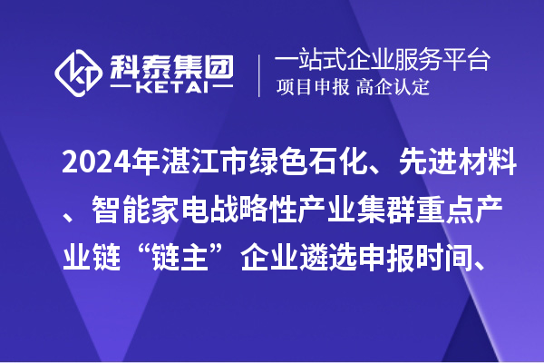 2024年湛江市綠色石化、先進材料、智能家電戰(zhàn)略性產(chǎn)業(yè)集群重點產(chǎn)業(yè)鏈“鏈主”企業(yè)遴選申報時間、條件要求