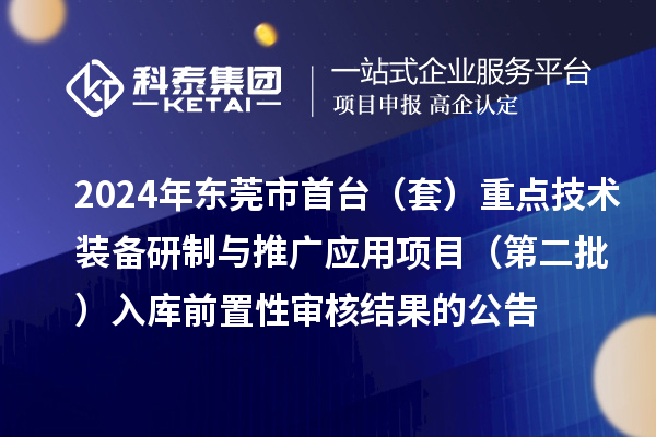 2024年?yáng)|莞市首臺(tái)（套）重點(diǎn)技術(shù)裝備研制與推廣應(yīng)用項(xiàng)目（第二批）入庫(kù)前置性審核結(jié)果的公告