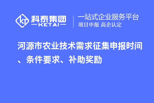 河源市農(nóng)業(yè)技術(shù)需求征集申報時間、條件要求、補助獎勵