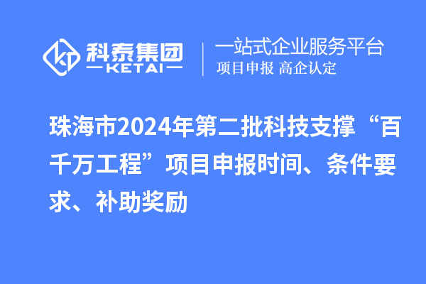 珠海市2024年第二批科技支撐“百千萬工程”項目申報時間、條件要求、補助獎勵