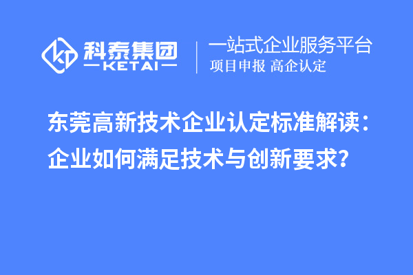 東莞高新技術企業(yè)認定標準解讀：企業(yè)如何滿足技術與創(chuàng)新要求？