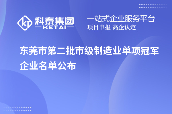 東莞市第二批市級制造業(yè)單項冠軍企業(yè)名單公布