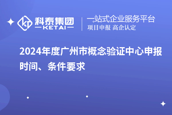 2024年度廣州市概念驗證中心申報時間、條件要求