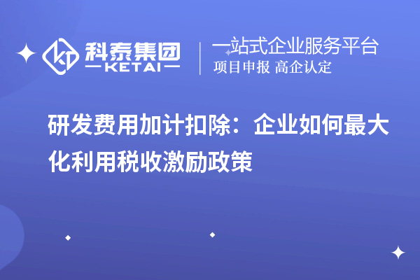 研發(fā)費用加計扣除：企業(yè)如何最大化利用稅收激勵政策