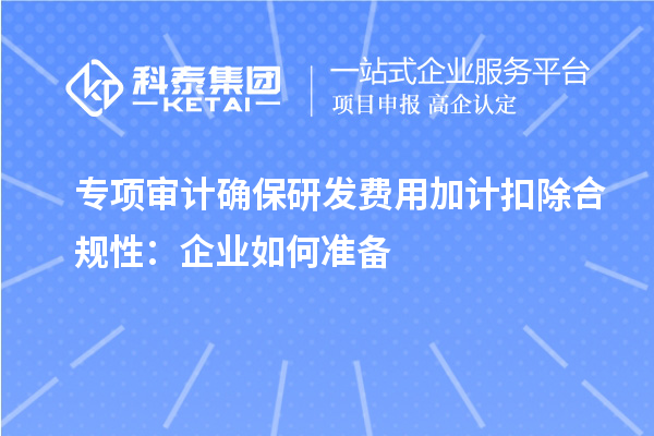 專項審計確保研發(fā)費用加計扣除合規(guī)性：企業(yè)如何準備