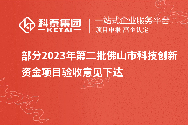 部分2023年第二批佛山市科技創(chuàng)新資金項(xiàng)目驗(yàn)收意見(jiàn)下達(dá)