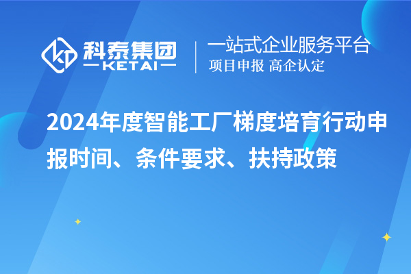 2024年度智能工廠梯度培育行動申報(bào)時(shí)間、條件要求、扶持政策