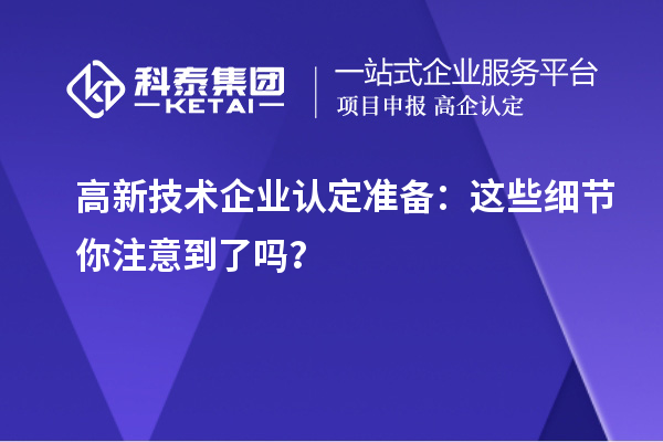 <a href=http://m.gif521.com target=_blank class=infotextkey>高新技術(shù)企業(yè)認(rèn)定</a>準(zhǔn)備：這些細(xì)節(jié)你注意到了嗎？