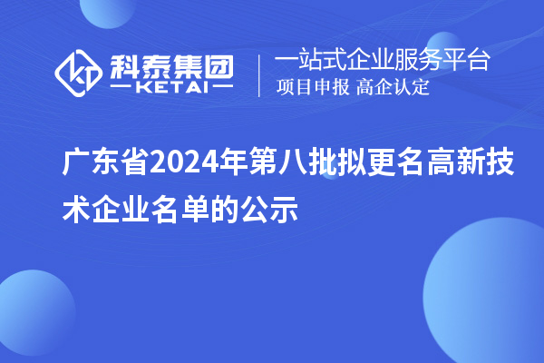 廣東省2024年第八批擬更名高新技術(shù)企業(yè)名單的公示