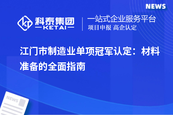 江門市制造業(yè)單項冠軍認定：材料準備的全面指南