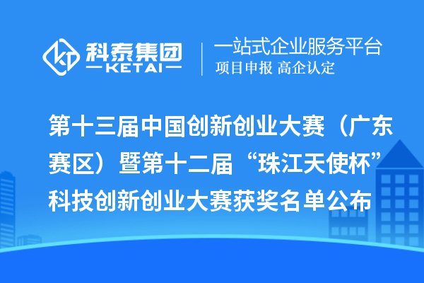 第十三屆中國創(chuàng)新創(chuàng)業(yè)大賽（廣東賽區(qū)）暨第十二屆“珠江天使杯”科技創(chuàng)新創(chuàng)業(yè)大賽獲獎名單公布