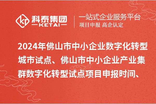 2024年佛山市中小企業(yè)數(shù)字化轉(zhuǎn)型城市試點(diǎn)、佛山市中小企業(yè)產(chǎn)業(yè)集群數(shù)字化轉(zhuǎn)型試點(diǎn)<a href=http://m.gif521.com/shenbao.html target=_blank class=infotextkey>項(xiàng)目申報(bào)</a>時(shí)間、條件要求