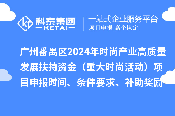 廣州市番禺區(qū)2024年促進(jìn)時(shí)尚產(chǎn)業(yè)高質(zhì)量發(fā)展扶持資金（重大時(shí)尚活動(dòng)）項(xiàng)目申報(bào)時(shí)間、條件要求、補(bǔ)助獎(jiǎng)勵(lì)