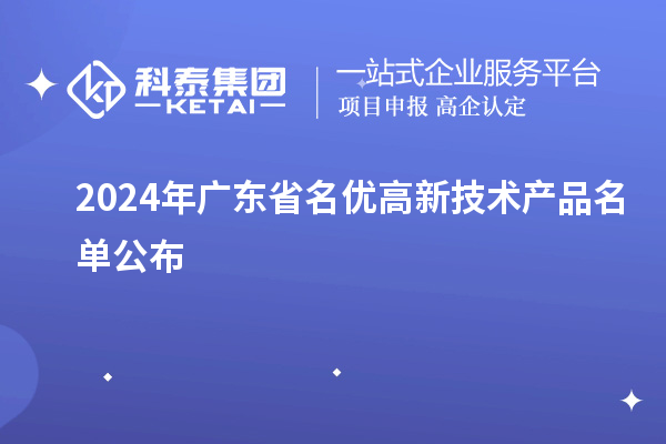 2024年廣東省名優(yōu)高新技術(shù)產(chǎn)品名單公布