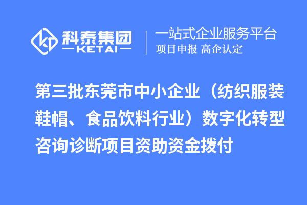 第三批東莞市中小企業(yè)（紡織服裝鞋帽、食品飲料行業(yè)）數(shù)字化轉(zhuǎn)型咨詢?cè)\斷項(xiàng)目資助資金撥付