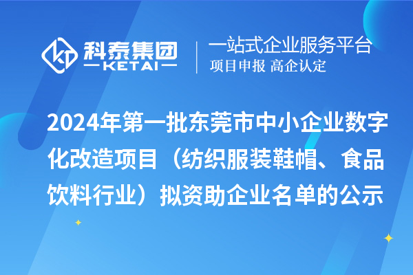 2024年第一批東莞市中小企業(yè)數(shù)字化轉(zhuǎn)型城市試點(diǎn)專項(xiàng)資金中小企業(yè)數(shù)字化改造項(xiàng)目（紡織服裝鞋帽、食品飲料行業(yè)）擬資助企業(yè)名單的公示