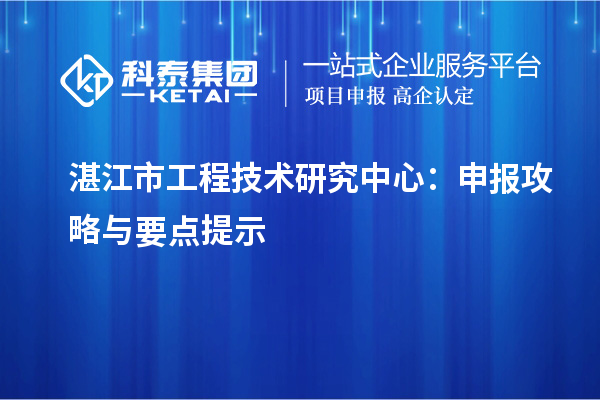 湛江市工程技術(shù)研究中心：申報攻略與要點提示