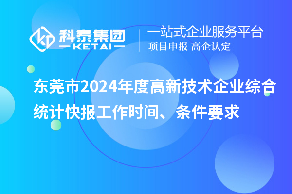 東莞市2024年度高新技術(shù)企業(yè)綜合統(tǒng)計(jì)快報(bào)工作時(shí)間、條件要求