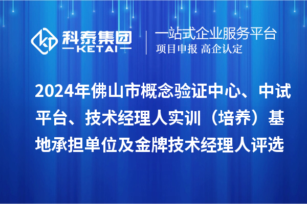 2024年佛山市概念驗(yàn)證中心、中試平臺(tái)、技術(shù)經(jīng)理人實(shí)訓(xùn)（培養(yǎng)）基地承擔(dān)單位及金牌技術(shù)經(jīng)理人評(píng)選備案結(jié)果的公示