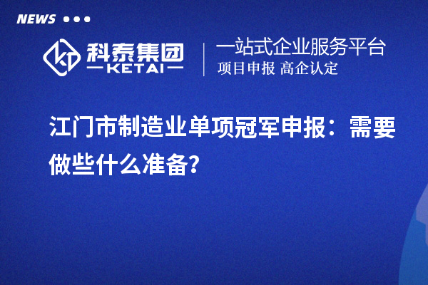 江門市制造業(yè)單項冠軍申報：需要做些什么準備？