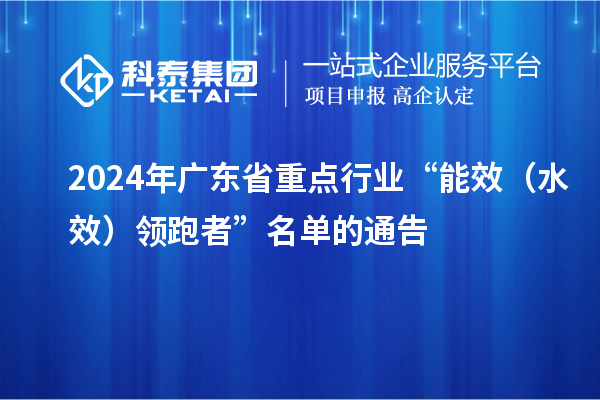 2024年廣東省重點(diǎn)行業(yè)“能效（水效）領(lǐng)跑者”名單的通告