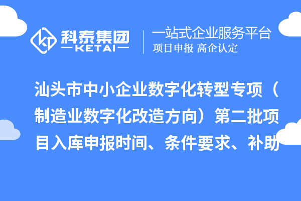 汕頭市省級中小企業(yè)數字化轉型城市試點專項資金（制造業(yè)數字化改造方向）第二批項目入庫申報時間、條件要求、補助獎勵