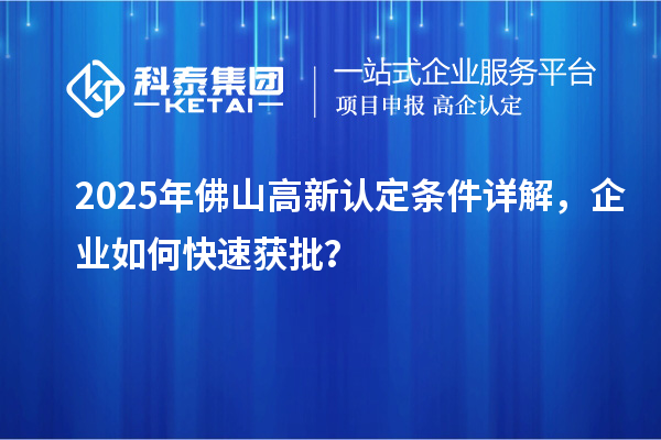 2025年佛山高新認定條件詳解，企業(yè)如何快速獲批？