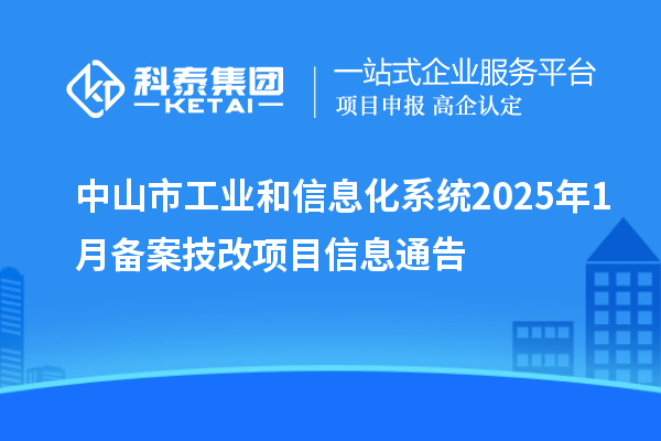 中山市工業(yè)和信息化系統(tǒng)2025年1月備案技改項目信息通告