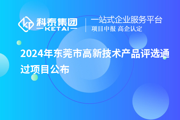 2024年東莞市高新技術(shù)產(chǎn)品評選通過項(xiàng)目公布