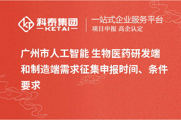 廣州市人工智能+生物醫(yī)藥研發(fā)端和制造端需求征集申報(bào)時(shí)間、條件要求