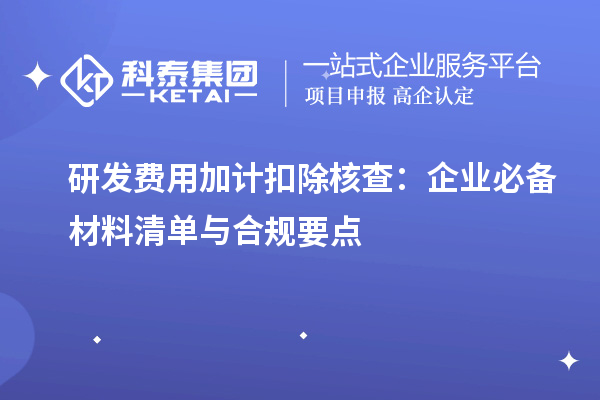 研發(fā)費(fèi)用加計(jì)扣除核查：企業(yè)必備材料清單與合規(guī)要點(diǎn)