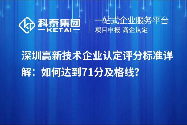 深圳高新技術(shù)企業(yè)認(rèn)定評分標(biāo)準(zhǔn)詳解：如何達(dá)到71分及格線？