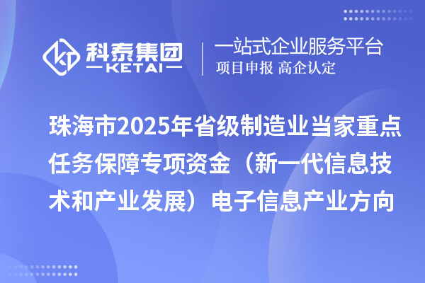 珠海市2025年省級制造業(yè)當(dāng)家重點(diǎn)任務(wù)保障專項(xiàng)資金（新一代信息技術(shù)和產(chǎn)業(yè)發(fā)展）電子信息產(chǎn)業(yè)方向擬支持項(xiàng)目的公示