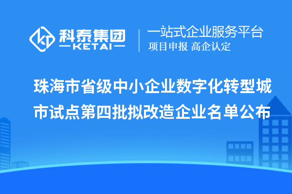 珠海市省級(jí)中小企業(yè)數(shù)字化轉(zhuǎn)型城市試點(diǎn)第四批擬改造企業(yè)名單公布