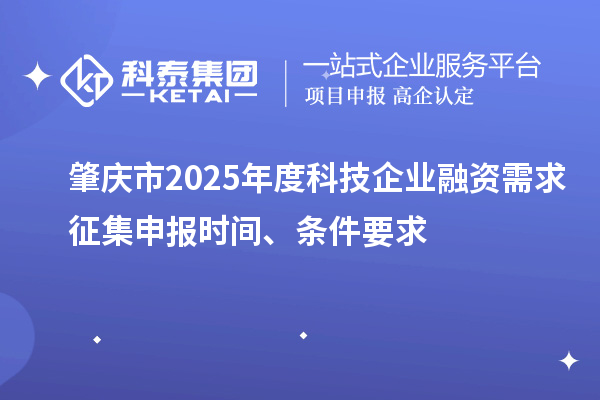 肇慶市2025年度科技企業(yè)融資需求征集申報時間、條件要求