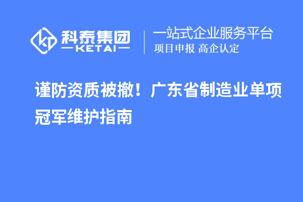 謹防資質(zhì)被撤！廣東省制造業(yè)單項冠軍維護指南