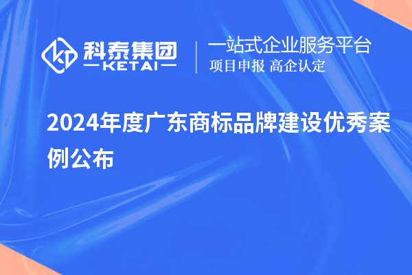 2024年度廣東商標(biāo)品牌建設(shè)優(yōu)秀案例公布